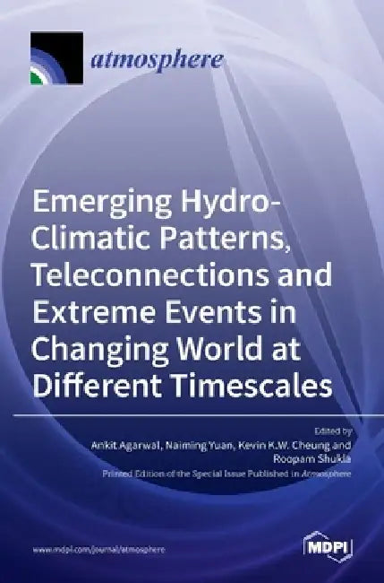 Emerging Hydro-Climatic Patterns, Teleconnections and Extreme Events in Changing World at Different Timescales by Ankit Agarwal