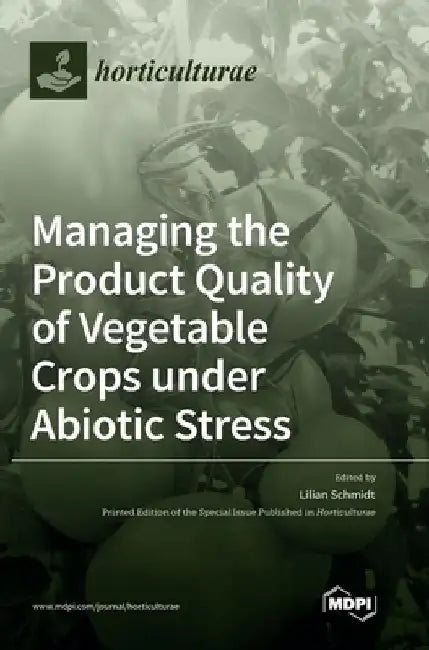 Managing the Product Quality of Vegetable Crops under Abiotic Stress by Lilian Schmidt