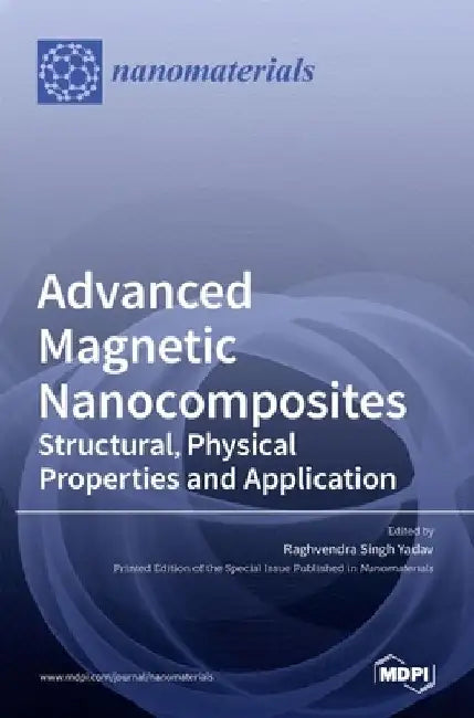 Advanced Magnetic Nanocomposites: Structural, Physical Properties and Application by Raghvendra Singh Yadav