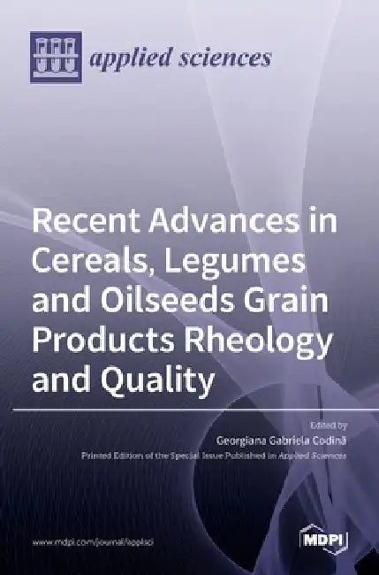 Recent Advances in Cereals, Legumes and Oilseeds Grain Products Rheology and Quality by Georgiana Gabriela Codin˘a