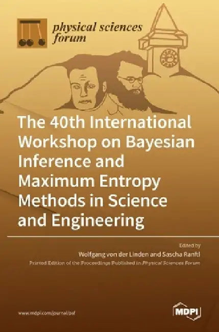 The 40th International Workshop on Bayesian Inference and Maximum Entropy Methods in Science and Engineering by Wolfgang Von Der Linden