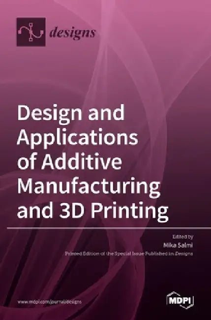 Design and Applications of Additive Manufacturing and 3D Printing by Mika Salmi