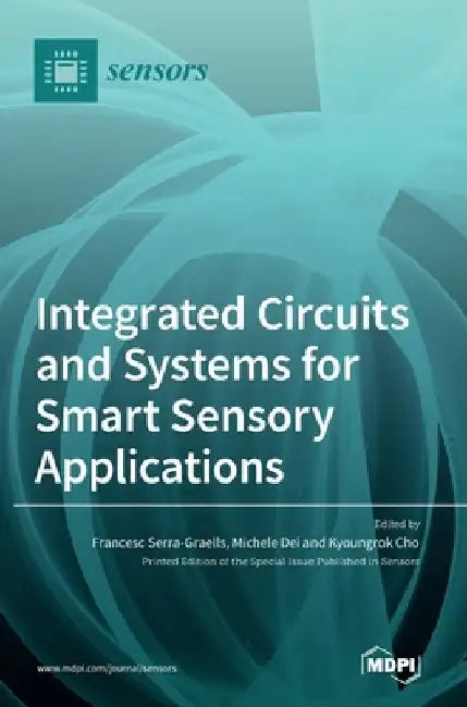 Integrated Circuits and Systems for Smart Sensory Applications by Francesc Serra-Graells