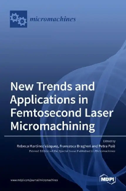 New Trends and Applications in Femtosecond Laser Micromachining by Rebeca Vazquez