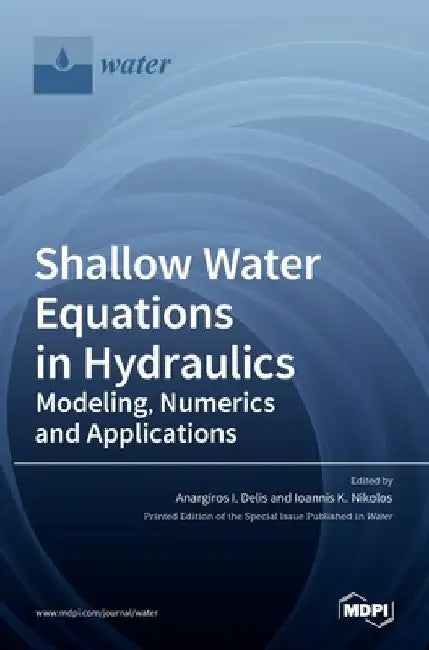 Shallow Water Equations in Hydraulics: Modeling, Numerics and Applications by Anargiros I. Delis