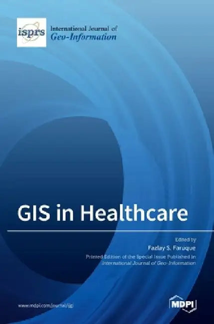 GIS in Healthcare by Fazlay S. Faruque
