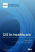 GIS in Healthcare by Fazlay S. Faruque