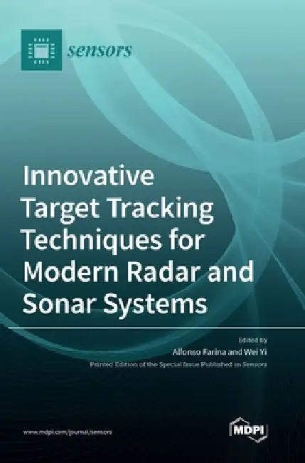 Innovative Target Tracking Techniques for Modern Radar and Sonar Systems by Alfonso Farina