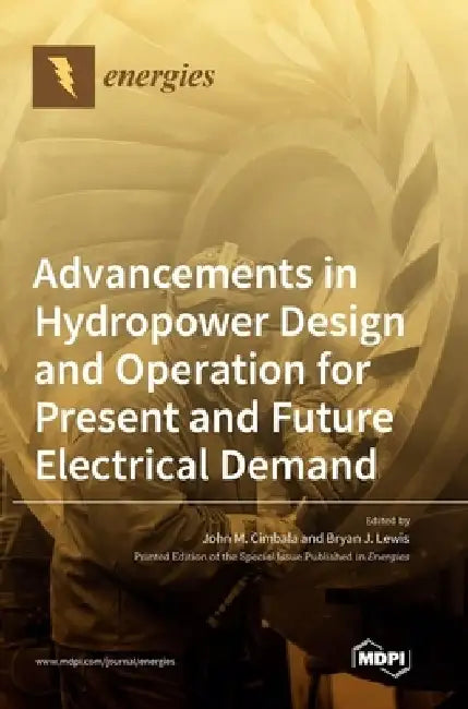 Advancements in Hydropower Design and Operation for Present and Future Electrical Demand by John M. Cimbala