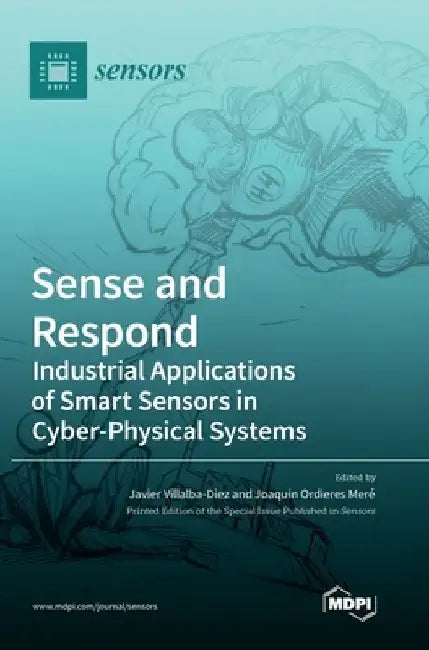 Sense and Respond: Industrial Applications of Smart Sensors in Cyber-Physical Systems by Javier Villalba-Diez