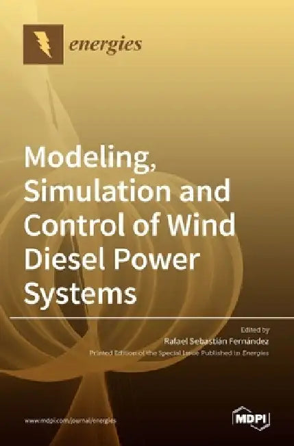 Modeling, Simulation and Control of Wind Diesel Power Systems by Rafael Sebastián Fernández
