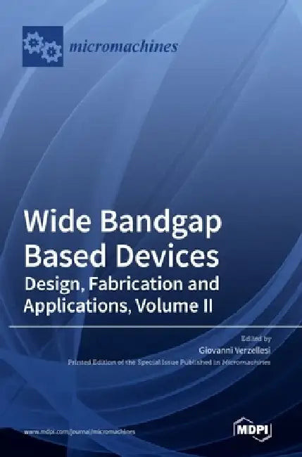 Wide Bandgap Based Devices: Design, Fabrication and Applications, Volume II by Giovanni Verzellesi