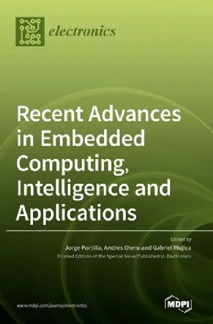 Recent Advances in Embedded Computing, Intelligence and Applications by Jorge Portilla