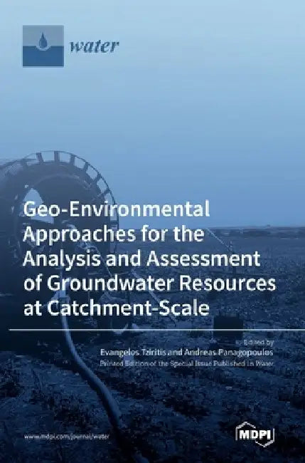 Geo-Environmental Approaches for the Analysis and Assessment of Groundwater Resources at Catchment-Scale by Evangelos Tziritis