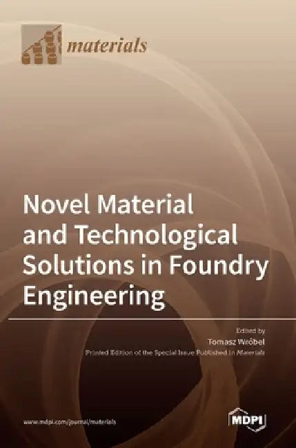 Novel Material and Technological Solutions in Foundry Engineering by Tomasz Wróbel