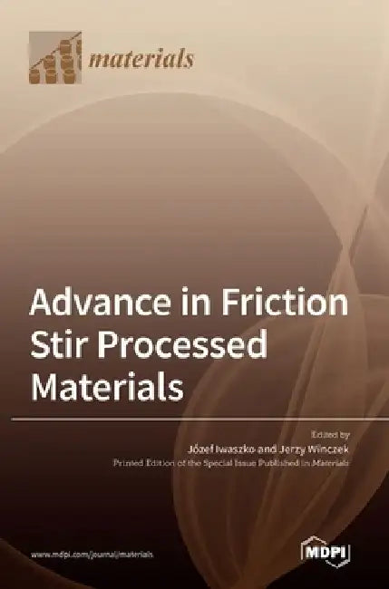 Advance in Friction Stir Processed Materials by Józef Iwaszko