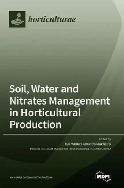 Soil, Water and Nitrates Management in Horticultural Production by Rui Manuel Almeida Machado