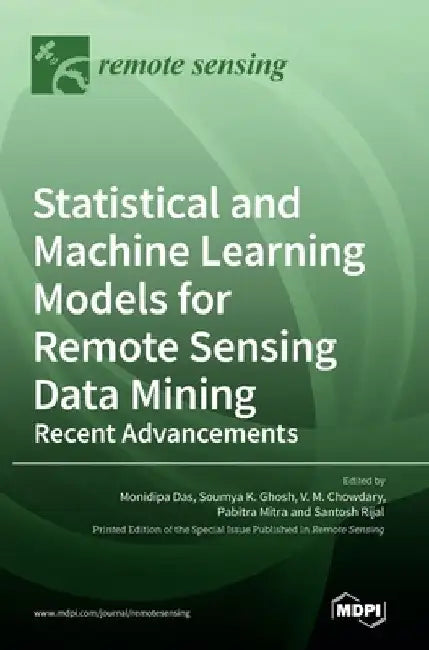 Statistical and Machine Learning Models for Remote Sensing Data Mining: Recent Advancements by Monidipa Das