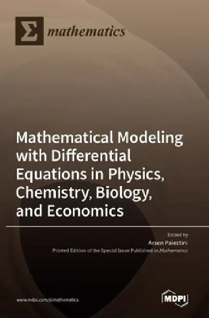 Mathematical Modeling with Differential Equations in Physics, Chemistry, Biology, and Economics by Arsen Palestini