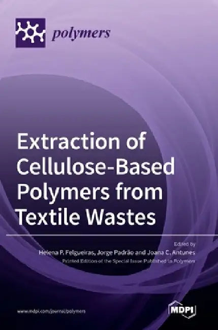 Extraction of Cellulose-Based Polymers from Textile Wastes by Helena P. Felgueiras