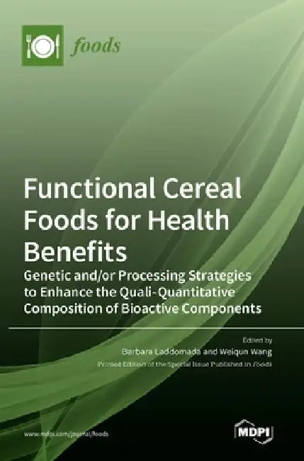 Functional Cereal Foods for Health Benefits: Genetic and/or Processing Strategies to Enhance the Quali-Quantitative Composition of Bioactive Component by Barbara Laddomada
