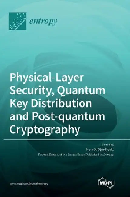 Physical-Layer Security, Quantum Key Distribution and Post-quantum Cryptography by Ivan B. Djordjevic