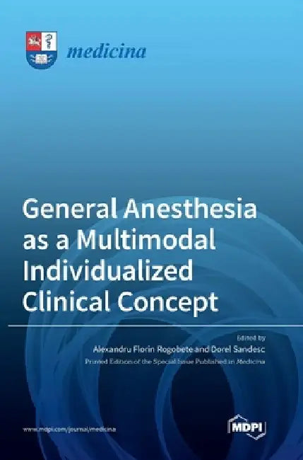 General Anesthesia as a Multimodal Individualized Clinical Concept by Alexandru Florin Rogobete