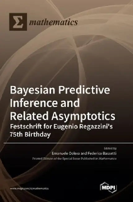 Bayesian Predictive Inference and Related Asymptotics: Festschrift for Eugenio Regazzini's 75th Birthday by Emanuele Dolera