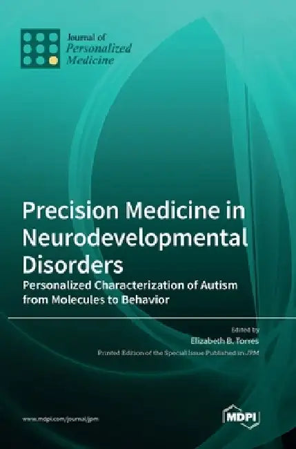 Precision Medicine in Neurodevelopmental Disorders: Personalized Characterization of Autism from Molecules to Behavior by Elizabeth B. Torres