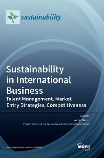 Sustainability in International Business: Talent Management, Market Entry Strategies, Competitiveness by Anna Visvizi