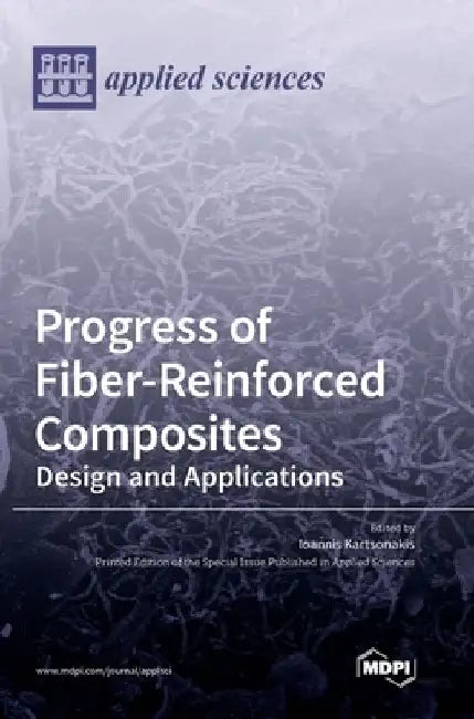 Progress of Fiber-Reinforced Composites: Design and Applications by Ioannis Kartsonakis