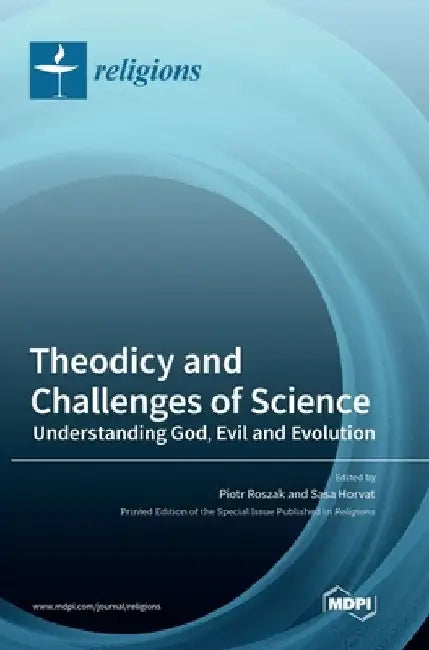 Theodicy and Challenges of Science: Understanding God, Evil and Evolution by Piotr Roszak