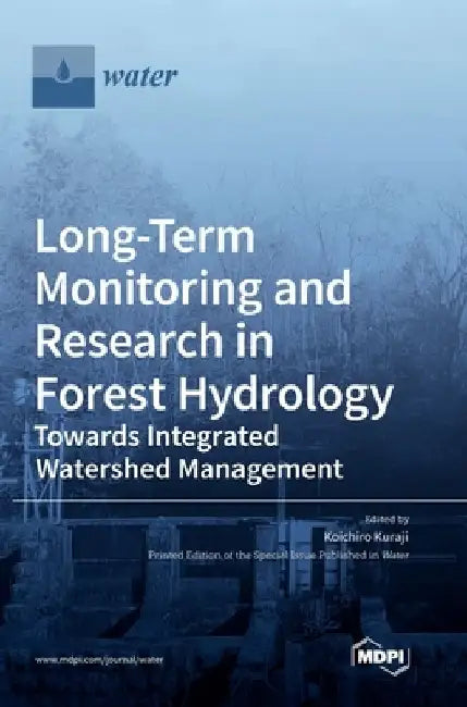 Long-Term Monitoring and Research in Forest Hydrology: Towards Integrated Watershed Management by Koichiro Kuraji