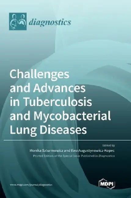 Challenges and Advances in Tuberculosis and Mycobacterial Lung Diseases by Monika Szturmowicz