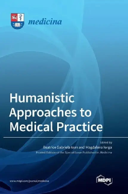 Humanistic Approaches to Medical Practice by Beatrice Gabriela Ioan