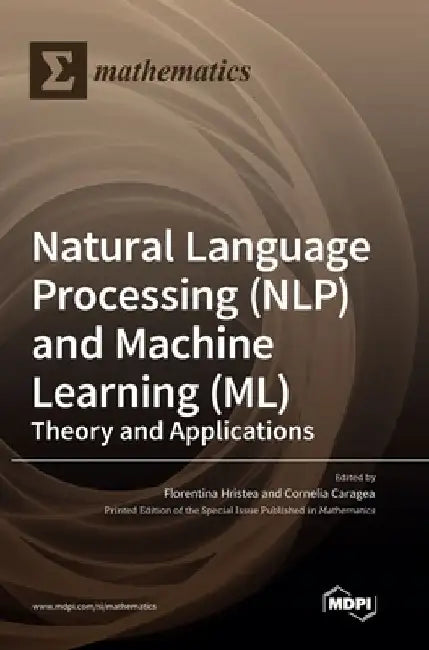 Natural Language Processing (NLP) and Machine Learning (ML): Theory and Applications by Florentina Hristea