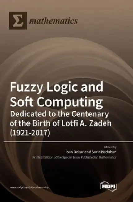 Fuzzy Logic and Soft Computing: Dedicated to the Centenary of the Birth of Lotfi A. Zadeh by Ioan Dzitac