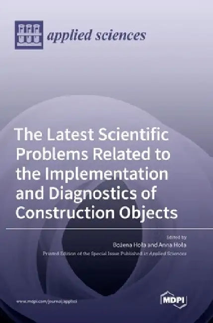 The Latest Scientific Problems Related to the Implementation and Diagnostics of Construction Objects by Bożena Hola