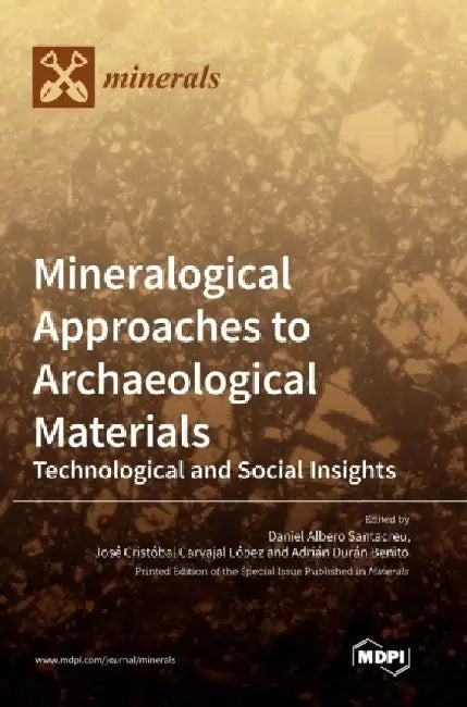 Mineralogical Approaches to Archaeological Materials: Technological and Social Insights by Daniel Albero Santacreu