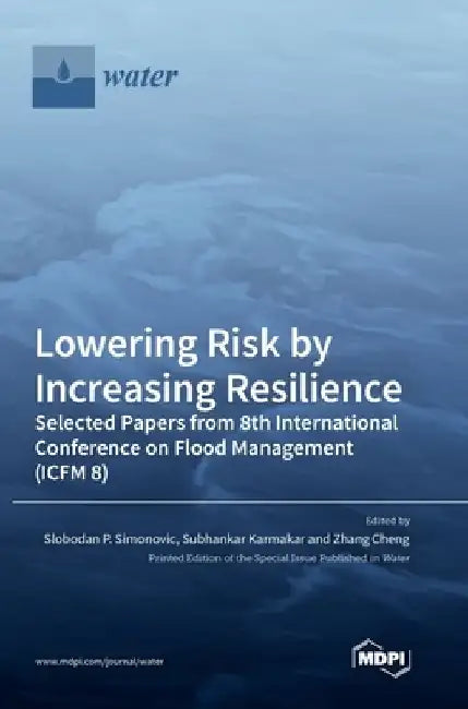 Lowering Risk by Increasing Resilience: Selected Papers from 8th International Conference on Flood Management (ICFM 8) by Slobodan P. Simonovic