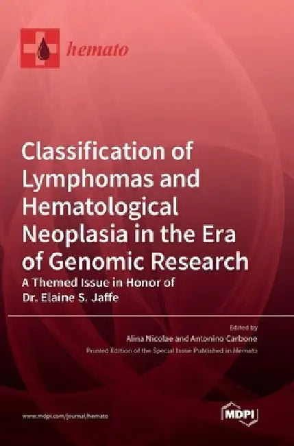 Classification of Lymphomas and Hematological Neoplasia in the Era of Genomic Research: A Themed Issue in Honor of Dr. Elaine S. Jaffe by Alina Nicolae