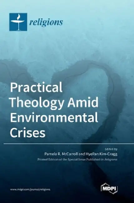 Practical Theology Amid Environmental Crises by Pamela R. McCarroll