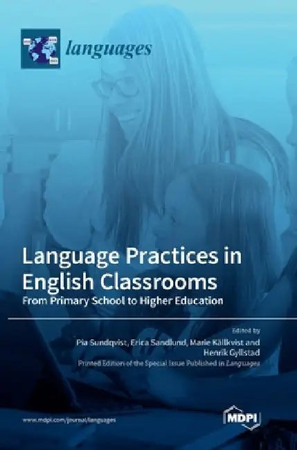 Language Practices in English Classrooms: From Primary School to Higher Education by Pia Sundqvist