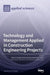Technology and Management Applied in Construction Engineering Projects by Mariusz Szostak