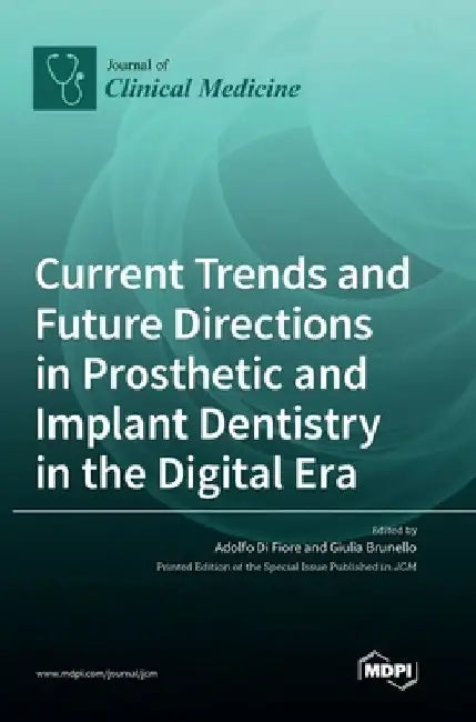 Current Trends and Future Directions in Prosthetic and Implant Dentistry in the Digital Era by Adolfo Di Fiore