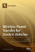 Wireless Power Transfer for Electric Vehicles by Adel El-Shahat