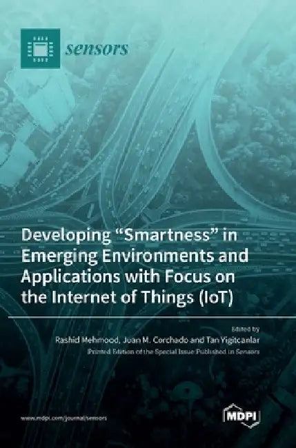 Developing "Smartness" in Emerging Environments and Applications with Focus on the Internet of Things (IoT) by Rashid Mehmood