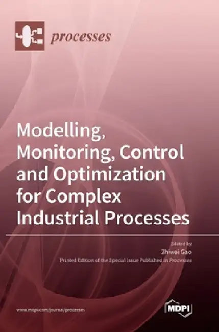Modelling, Monitoring, Control and Optimization for Complex Industrial Processes by Zhiwei Gao