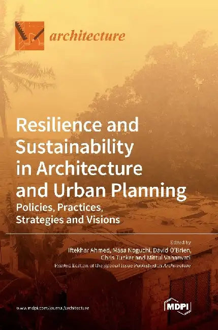 Resilience and Sustainability in Architecture and Urban Planning: Policies, Practices, Strategies and Visions by Iftekhar Ahmed