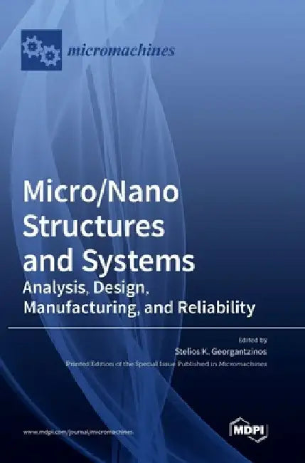 Micro/Nano Structures and Systems: Analysis, Design, Manufacturing, and Reliability by Stelios K. Georgantzinos